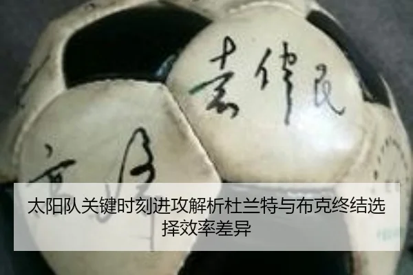 太阳队关键时刻进攻解析杜兰特与布克终结选择效率差异