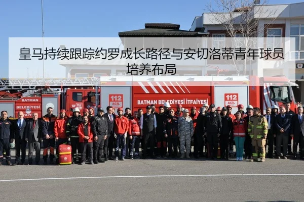 皇马持续跟踪约罗成长路径与安切洛蒂青年球员培养布局