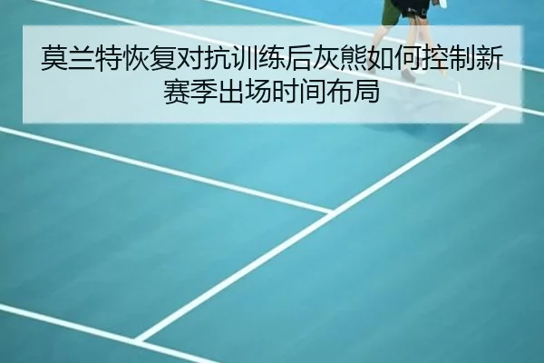 莫兰特恢复对抗训练后灰熊如何控制新赛季出场时间布局