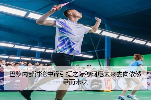 巴黎内部讨论中锋引援之际穆阿尼未来去向依然悬而未决